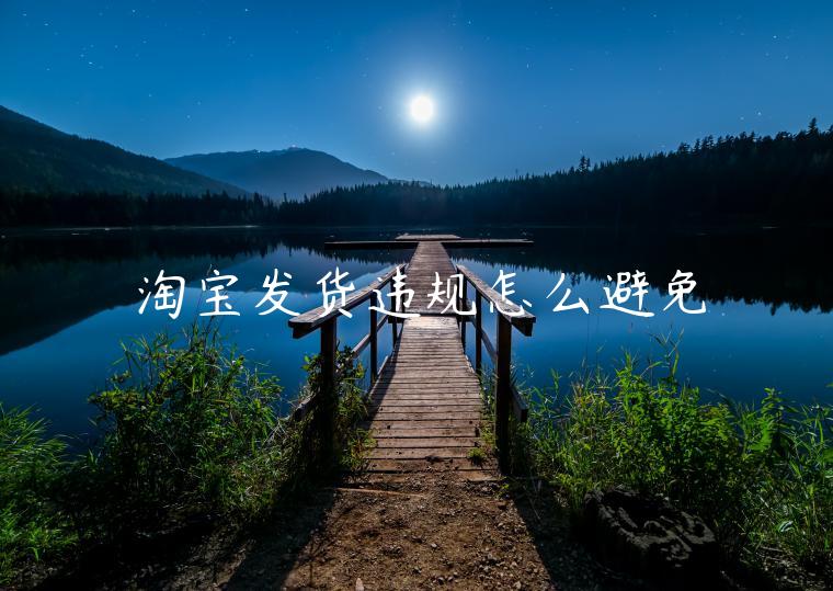 淘寶發(fā)貨違規(guī)怎么避免